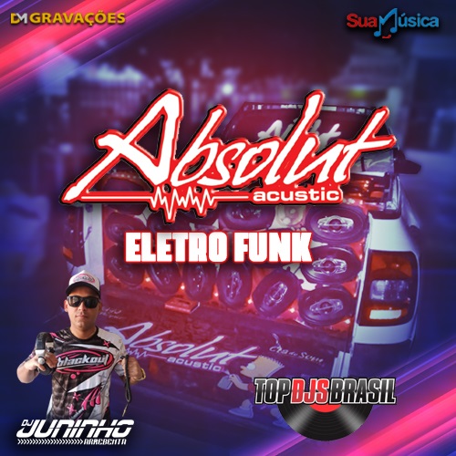 ABSOLUT ACUSTIC ELETRO FUNK DJ JUNINHO ARREBENTA TOP DJS BRASIL 2022