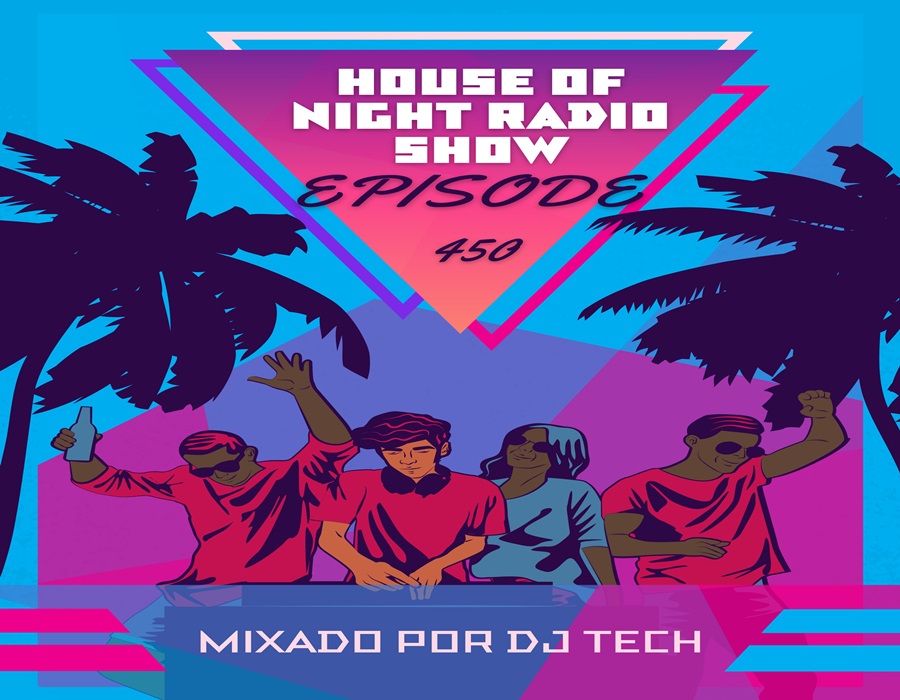 HOUSE OF NIGHT RADIO SHOW EP 450 MIXADO POR DJ TECH