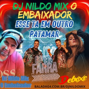 Dj Nildo Mix o Embaixador ESSE TA EM OUTRO PATAMAR Open Farra (Funk Remix) Sertanejo Remix