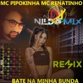 BATE NA MINHA BUNDA MC PIPOKINHA MC RENATINHO REMIX DJ NILDO MIX