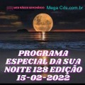 PROGRAMA ESPECIAL DA SUA NOITE-128 EDIÇAO 15-02-2022