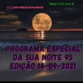 PROGRAMA ESPECIAL DA SUA NOITE-95 EDIÇAO 14-09-2021