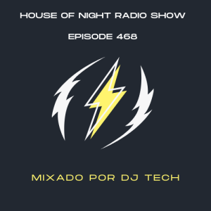 HOUSE OF NIGHT RADIO SHOW EP 468 MIXADO POR DJ TECH