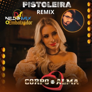 BANDA CORPO & ALMA - PISTOLEIRA REMIX Bailão do Embaixador DJ Nildo Mix