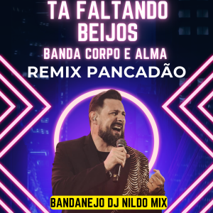 Banda Corpo e Alma - Ta Faltando Beijos Remix Pancadão Bandanejo Dj Nildo Mix
