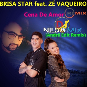 BRISA STAR feat. ZÉ VAQUEIRO - Cena De Amor (Dj Nildo Mix Andrë Edit Remix)