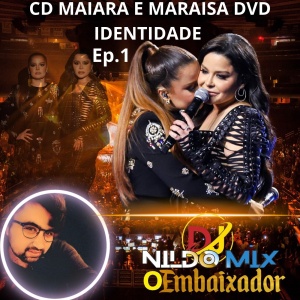 CD MAIARA E MARAISA DVD IDENTIDADE EP 1 DJ NILDO MIX 2023