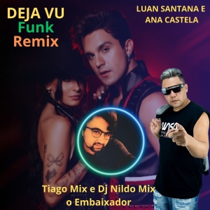 DEJA VU - LUAN SANTANA E ANA CASTELA Remix [ Funk Remix Tiago Mix Dj Nildo Mix o Embaixador]