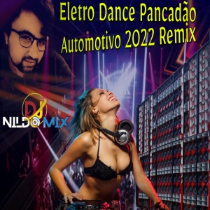 Eletro Dance Pancadão Automotivo 2022 Remix Dj Nildo Mix vol 11
