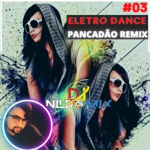 ELETRO DANCE PANCADÃO REMIX DJ NILDO MIX #03