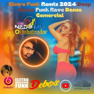 Eletro Funk Remix-2024-Deep House-Funk Rave-Dance Comercial-Dj Nildo Mix o Embaixador