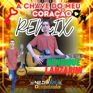 Henrique Lanzarini: A Chave do Meu Coração Remix DJ Nildo Mix  O Embaixador