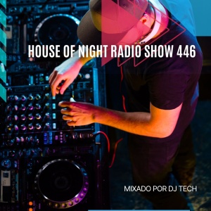 HOUSE OF NIGHT RADIO SHOW EP 446 MIXADO POR DJ TECH