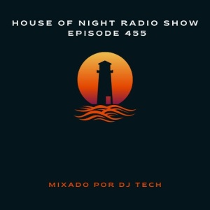 HOUSE OF NIGHT RADIO SHOW EP 455 MIXADO POR DJ TECH