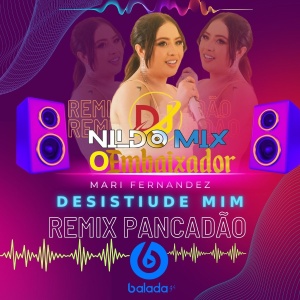 Mari Fernandez - DESISTIU DE MIM Remix Pancadão Dj Nildo Mix o Embaixador