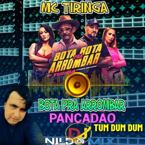 MC TIRINGA BOTA PRA ARROMBAR REMIX TUM DUM DUM PANCADÃO DJ NILDO MIX