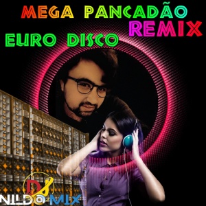 MEGA PANCADÃO EURO DISCO REMIX 2022 DJ NILDO MIX
