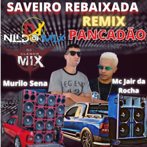 MURILO SENA E MC JAIR DA ROCHA SAVEIRO REBAIXADA REMIX PANCADÃO DJ NILDO MIX