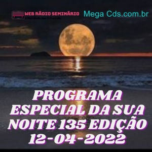PROGRAMA ESPECIAL DA SUA NOITE-135 EDIÇAO 12-04-2022
